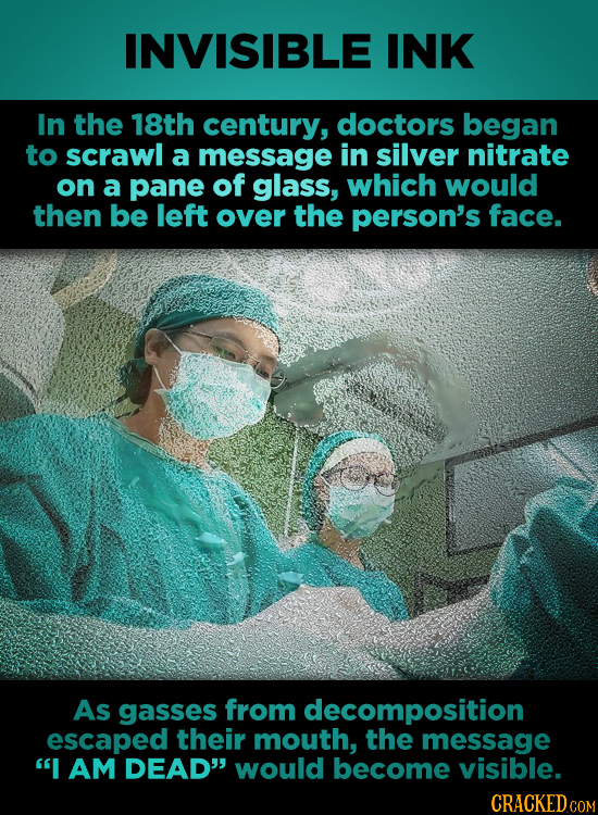 INVISIBLE INK In the 18th century, doctors began to scrawl a message in silver nitrate on a pane of glass, which would then be left over the person's
