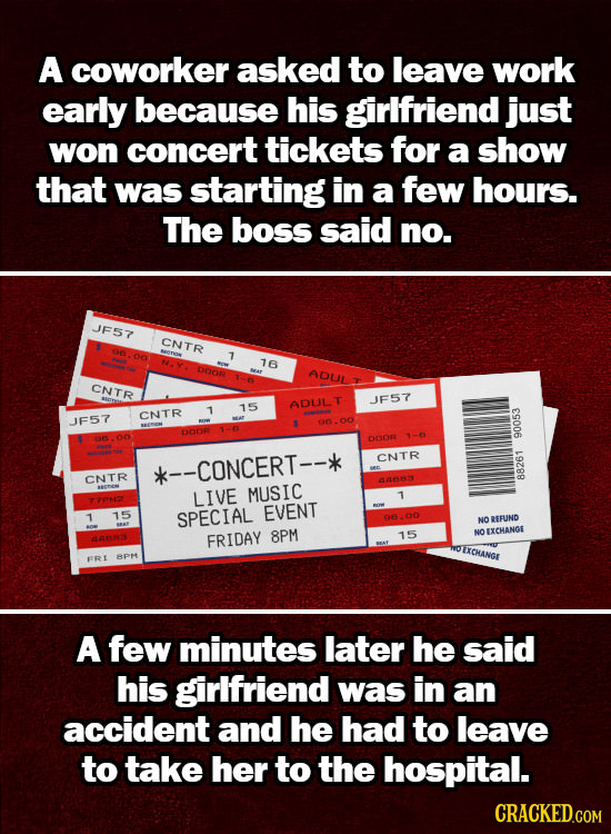 A coworker asked to leave work early because his girlfriend just won concert tickets for a show that was starting in a few hours. The boss said no. JF