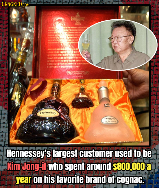 CRACKEDC COM Hennessy Hernewy Hennessey's largest customer used to be Kim Jong il who spent around $800,000 a year on his favorite brand Of cognac 