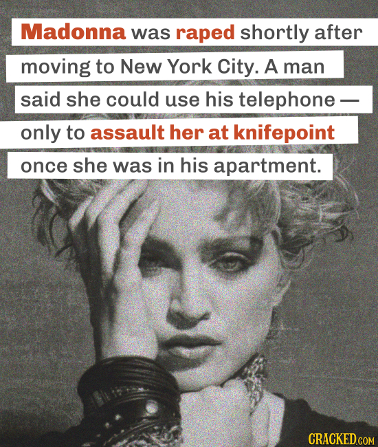 Madonna was raped shortly after moving to New York City. A man said she could use his telephone- only to assault her at knifepoint once she was in his