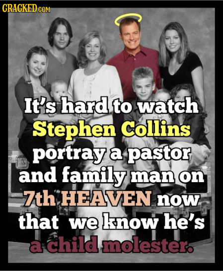 CRAGKED COM It's hard to watch Stephen Collins portray a pastor and family man on 7th HEAVEN now that we know he's a child molestero