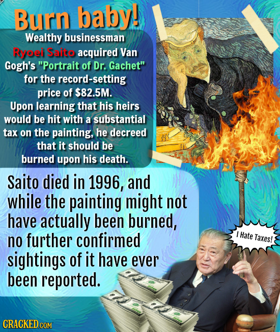 Burn baby! Wealthy businessman Ryoei Saito acquired Van Gogh's Portrait of Dr. Gachet for the record-setting price of $82.5M. Upon learning that his