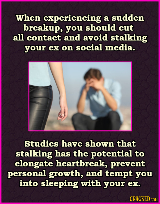 When experiencing a sudden breakup, you should cut all contact and avoid stalking your ex on social media. Studies have shown that stalking has the po