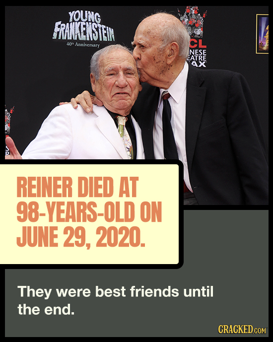 YOUNG FRANKENSTEIN CL 40 Anniversary NESE EATRE AX REINER DIED AT 98-YEARS-OLD ON JUNE 29, 2020. They were best friends until the end. CRACKED COM