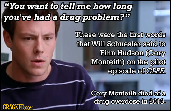 'You want to tell me how long you've had a drug problem? These were the first words that Will Schuester said to Finn Hudson (Cory Monteith) on the p