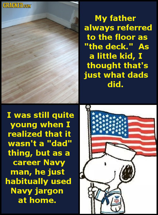 My father always referred to the floor as the deck. As a little kid, I thought that's just what dads did. I was still quite young when I realized th