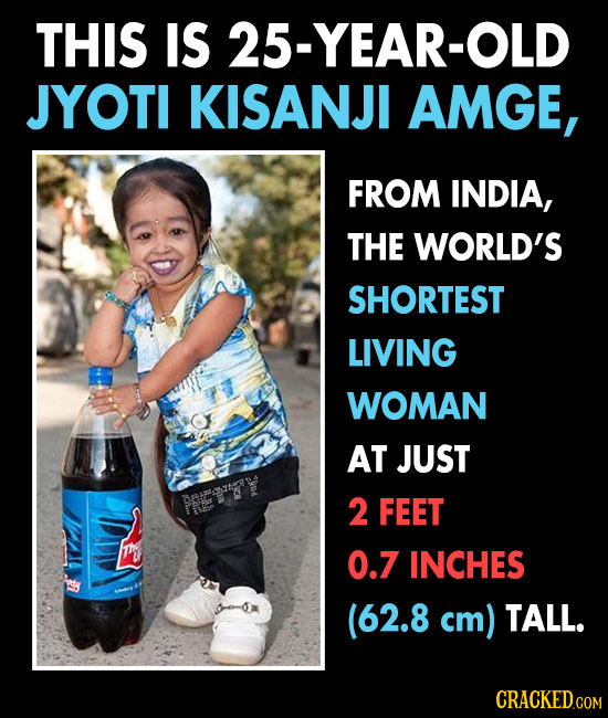 THIS IS 25-YEAR-OLD JYOTI KISANJI AMGE, FROM INDIA, THE WORLD'S SHORTEST LIVING WOMAN AT JUST Fe 2 FEET 0.7 INCHES (62.8 8 cm) TALL. CRACKED.COM
