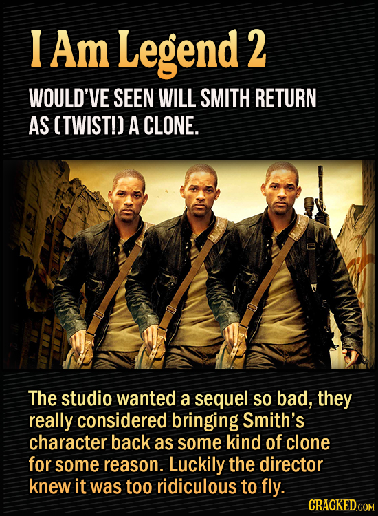15 Bonkers Movie Sequels We Almost Got - I am Legend 2 would’ve seen Will Smith return as (twist!) a clone.
The studio wanted a sequel so bad, they re