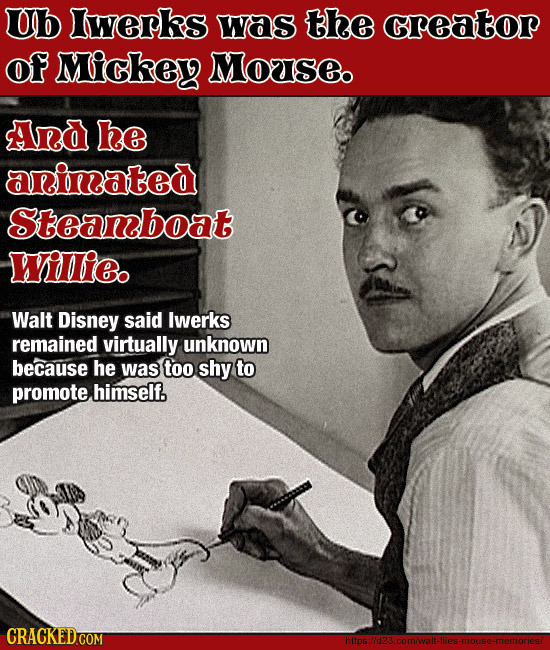 Ub lwerks was the creator Of Mickey Motse And he arinated Steanboat Wilie. Walt Disney said lwerks remained virtually unknown because he was too shy t