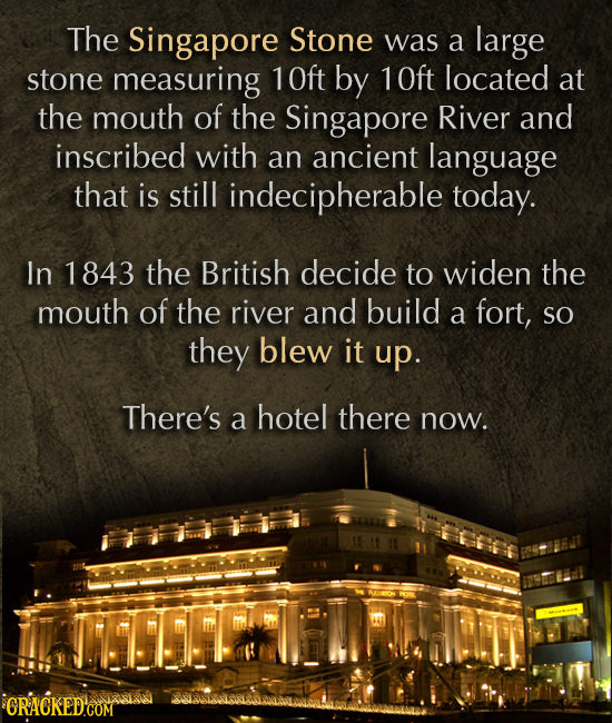 The Singapore Stone was a large stone measuring 10ft by 10ft located at the mouth of the Singapore River and inscribed with an ancient language that i