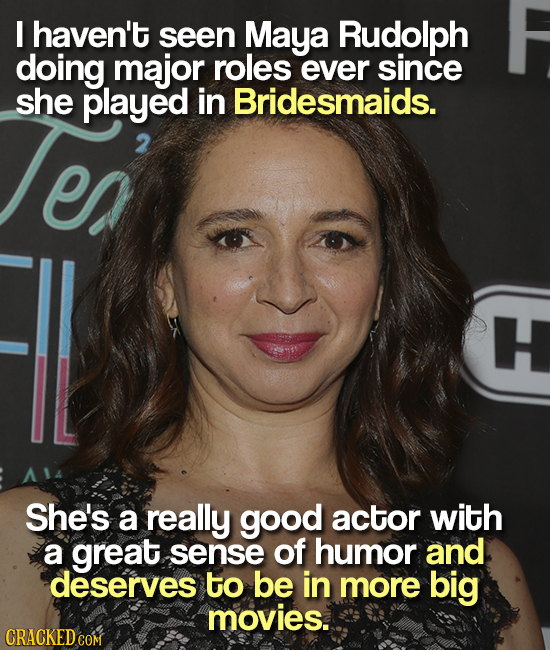 I haven't seen Maya Rudolph doing major roles ever since she played in Bridesmaids. 00 H IL She's a really good actor with a great sense of humor and 
