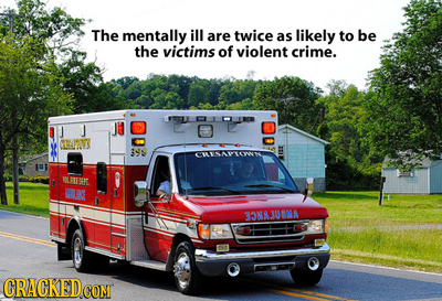The mentally ill are twice as likely to be the victims of violent crime. CEASYS 12s CLATE WLUXAL 33NAJUAA ORAGKEDCOM