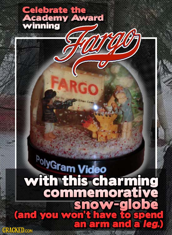 Celebrate the Academy Founag Award winning FARGO Bhan Ces PolyGram Video with this charming commemorative snow- snow-globe (and you won't have to spen