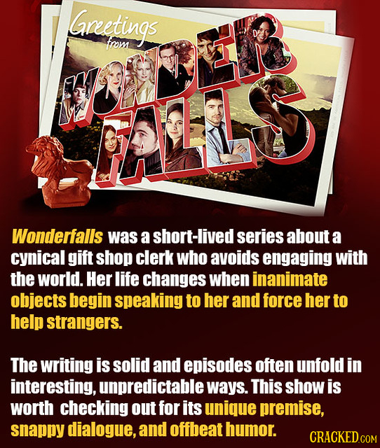 Gareetings from LLB Wonderfalls was a short-lived series about a cynical gift shop clerk who avoids engaging with the world. Her life changes when ina