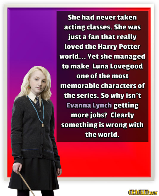 She had never taken acting classes. She was just a fan that really loved the Harry Potter world... Yet she managed to make Luna Lovegood one of the mo