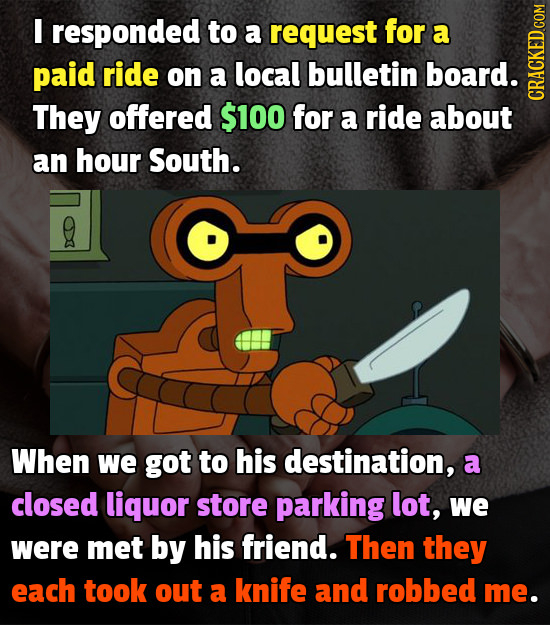 I responded to a request for a paid ride on a local bulletin board. They offered $100 for a ride about GRAUN an hour South. When we got to his destina