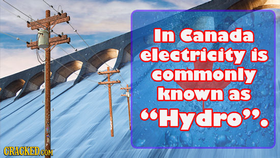 In Canada eleatricity is commonly known as ocHydroo. CRACKEDCON