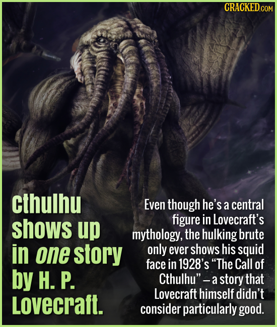 Cthulhu shows up in one story by H. P. Lovecraft.
Even though he’s a central figure in Lovecraft’s mythology, the big brute only ever shows his squid