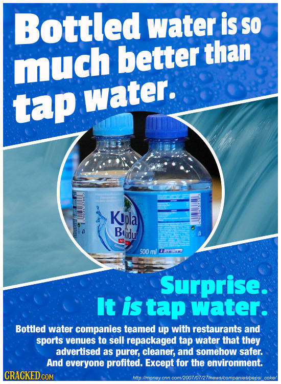 Bottled water is so than much better tap water. KIpla a Beidu ATITEERET 500 ml EB Surprise. It is tap water. Bottled water companies teamed up with re
