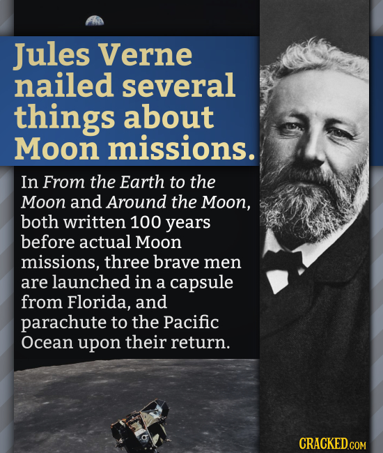 Jules Verne nailed several things about Moon missions. In From the Earth to the Moon and Around the Moon, both written 100 years before actual Moon mi