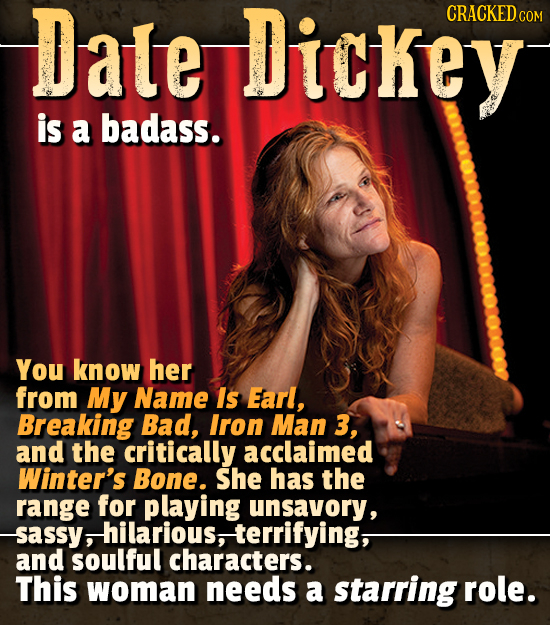 Dale Dickey CRACKEDc COM is a badass. You know her from My Name Is Earl, Breaking Bad, Iron Man 3, and the critically acclaimed Winter's Bone. She has