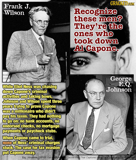 CRACKEDOON Frank J. Wilson Recognize these men? They're the ones who took down Al Capone. George E.Q. While Eliot Ness was chasing Johngon down Capone