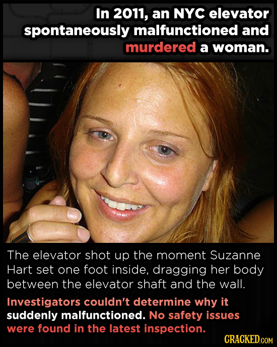 In 2011, an NYC elevator spontaneously malfunctioned and murdered a woman. The elevator shot up the moment Suzanne Hart set one foot inside, dragging
