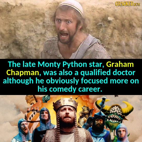 CRACKEDOON The late Monty Python star, Graham chapman, was also a qualified doctor although he obviously focused more on his comedy career. 