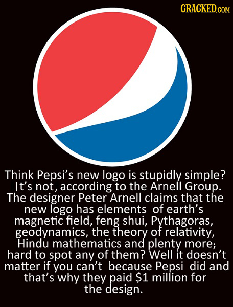 CRACKED.COM Think Pepsi's new logo is stupidly simple? It's not, according to the Arnell Group. The designer Peter Arnell claims that the new logo has