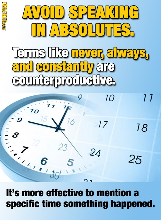 CRACKEDCON AVOID SPEAKING IN ABSOLUTES. Terms like never, always, and constantly are oauctive. 10 7 1 77 p 10 15 16 17 18 23 24 6 25 5 2> It's more ef