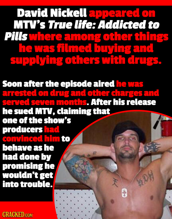 David Nickell appeared on MTV'S True life: Addicted to Pills where among other things he was filmed buying and supplying others with drugs. Soon after