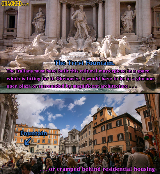 CRACKED The Trevi Fountain. The Italians must have built this cultural masterpiece in a space which is fitting for it. Obviously it would have to be i