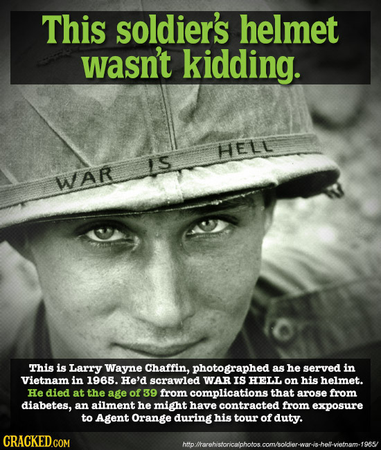 This soldier's helmet wasn't kidding. HELL IS WaR This is Larry Wayne Chaffin, photographed as he served in Vietnam in 1965. He'd scrawled WAR IS HELL