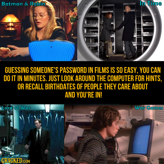 Batman & Robin In Time GUESSING SOMEONE'S PASSWORD IN FILMS IS SO EASY, YOU CAN DO IT IN MINUTES. JUST LOOK AROUND THE COMPUTER FOR HINTS, OR RECALL B