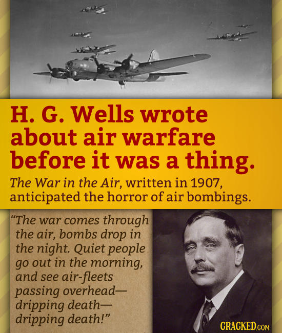 H. G. Wells wrote about air warfare before it was a thing. The War in the Air, written in 1907, anticipated the horror of air bombings. The war comes