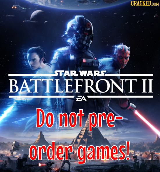 CRACKED.COM STARWARS BATTLEFRONT II CA Do not pre- order games!
