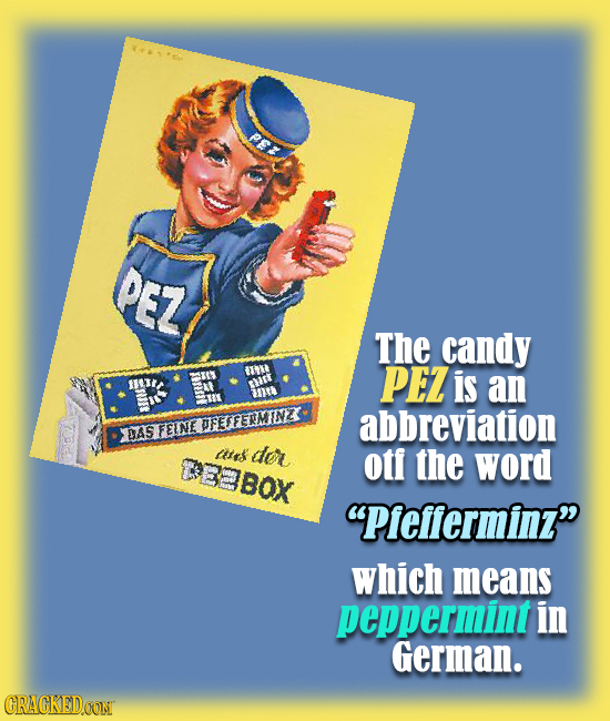 PEZ The candy PEz is A E an Fmt OFEFFERMINZ abbreviation DAS FEINE tttes do TEBBOX otf the word piefferminz which means pepperminti in German. CRACK