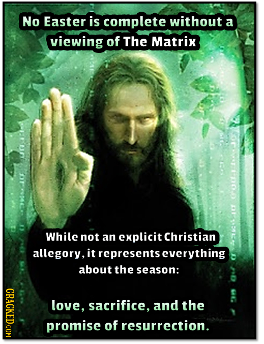 No Easter is complete without a viewing of The Matrix Cout.i IC While not an explicit Christian allegory, it represents everything about the season: C