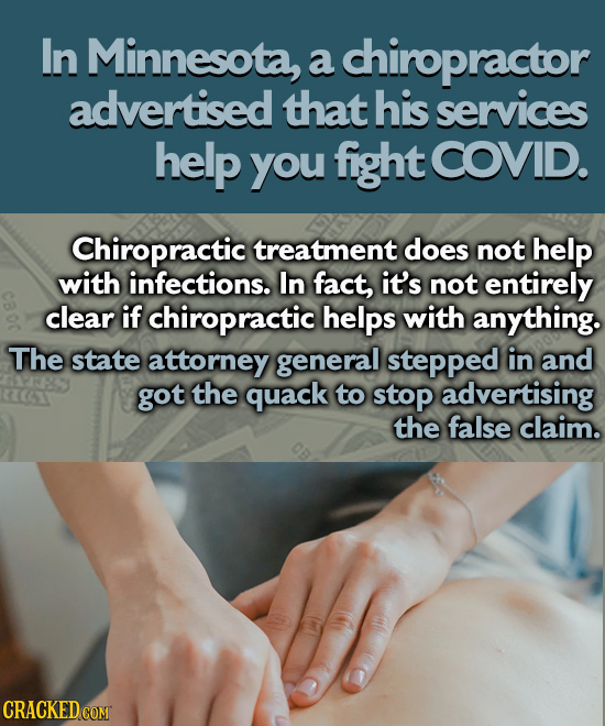 In Minnesota, a chiropractor advertised that his services help you fight COVID. Chiropractic treatment does not help with infections. In fact, it's no