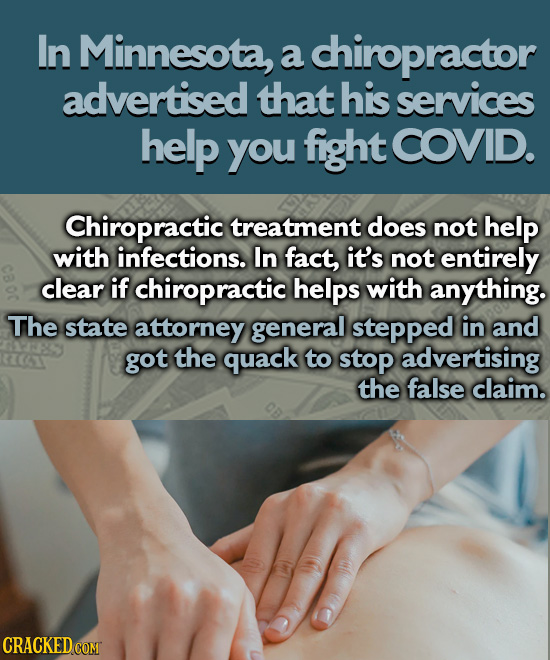 In Minnesota, a chiropractor advertised that his services help you fight COVID. Chiropractic treatment does not help with infections. In fact, it's no