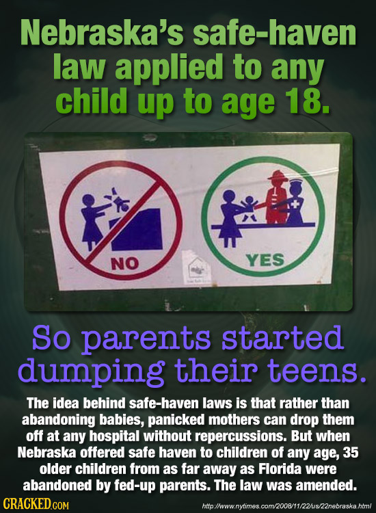 Nebraska's safe-haven law applied to any child up to age 18. NO YES So parents started dumping their teens. The idea behind safe-haven laws is that ra