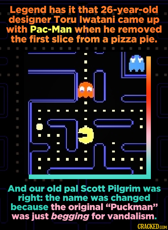 Legend has it that 26-year-old designer Toru lwatani came up with Pac-Man when he removed the first slice from a pizza pie. And our old pal Scott Pilg