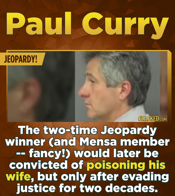 Paul Curry JEOPARDY! CRACKED CON The two-time Jeopardy winner Cand Mensa member -- fancy!) would later be convicted of poisoning his wife, but only af