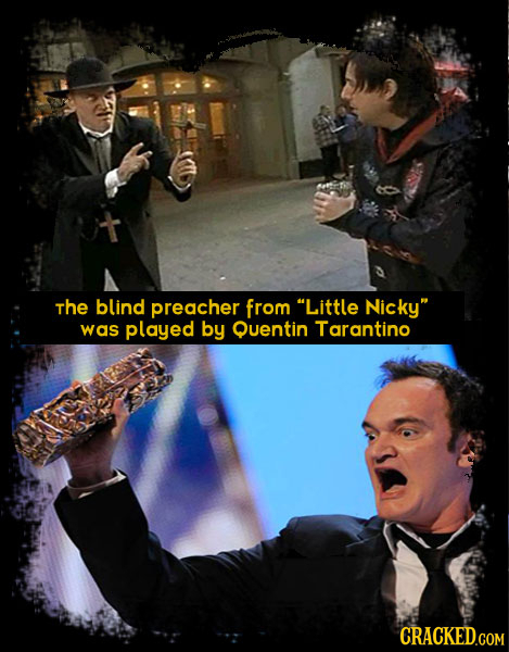 The blind preacher from Little Nicky was played by Quentin Tarantino CRACKED.COM