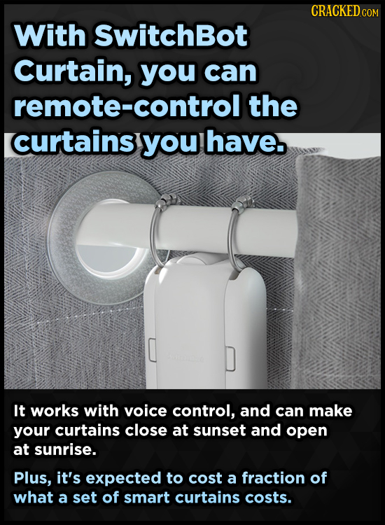 CRACKEDCO With SwitchBot Curtain, you can remote-control the curtains you have. It works with voice control, and can make your curtains close at sunse