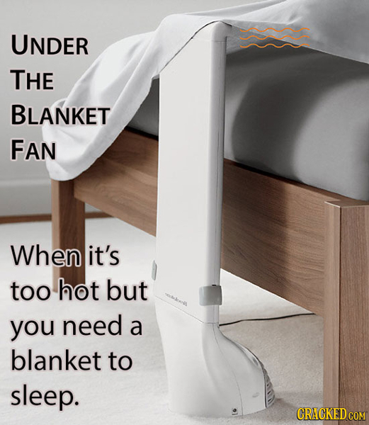 UNDER THE BLANKET FAN When it's too hot but you need a blanket to sleep. CRACKED COM 