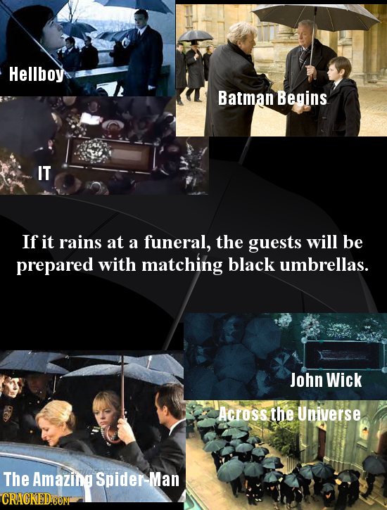 Hellboy Batman Begins IT If it rains at a funeral, the guests will be prepared with matching black umbrellas. John Wick Across the Universe The Amazin