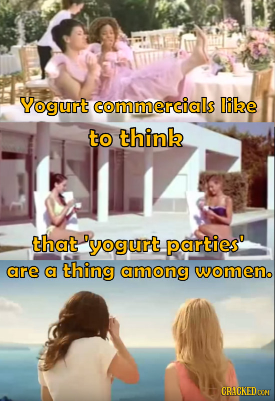 Yogurt commercials libe to think that 'yogurt parties' are a thing among womeno