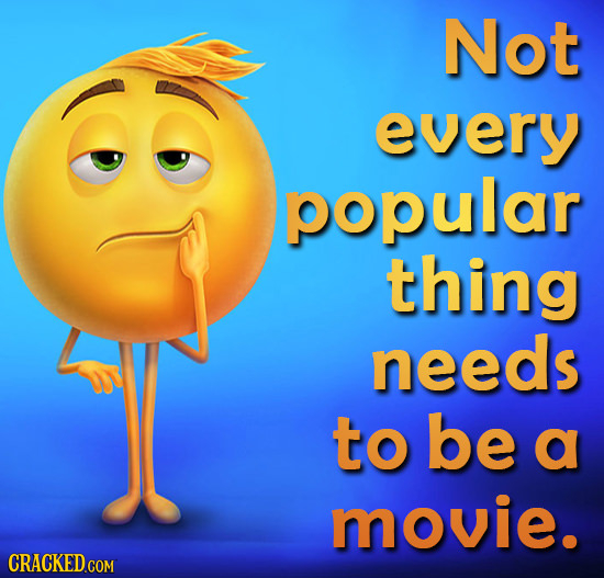 Not every popular thing needs to be a movie. 