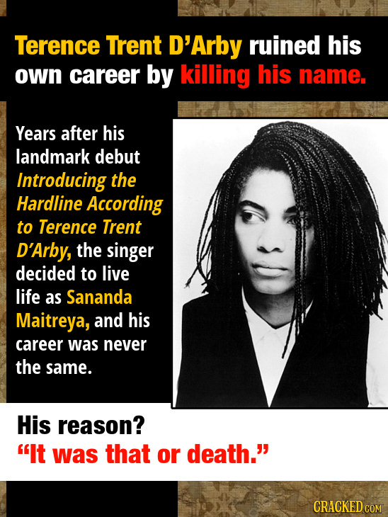 Terence Trent D'Arby ruined his own career by killing his name. Years after his landmark debut Introducing the Hardline According to Terence Trent D'A